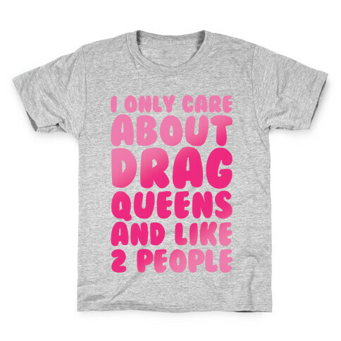 I Only Care About Drag Queens And Like 2 People Kids T-Shirt