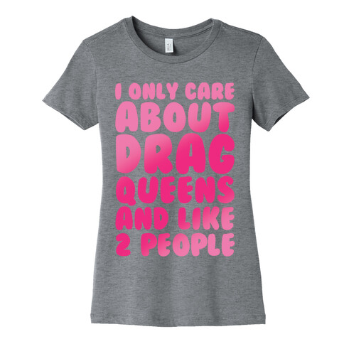 I Only Care About Drag Queens And Like 2 People Womens T-Shirt