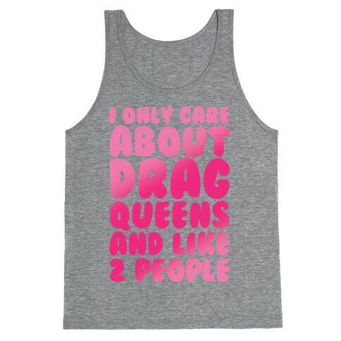 I Only Care About Drag Queens And Like 2 People Tank Top