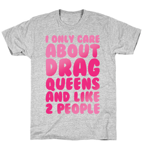 I Only Care About Drag Queens And Like 2 People T-Shirt