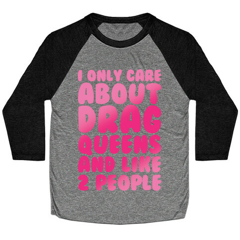 I Only Care About Drag Queens And Like 2 People Baseball Tee