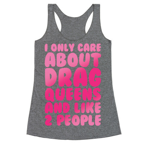 I Only Care About Drag Queens And Like 2 People Racerback Tank Top