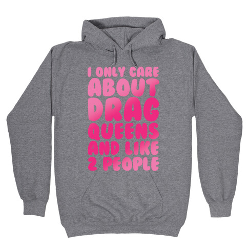 I Only Care About Drag Queens And Like 2 People Hooded Sweatshirt