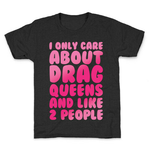 I Only Care About Drag Queens And Like 2 People White Print Kids T-Shirt