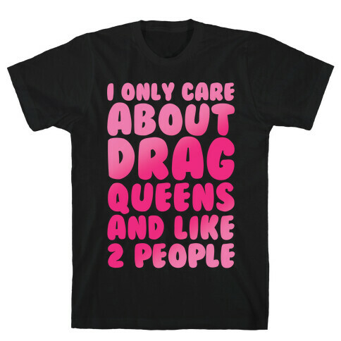 I Only Care About Drag Queens And Like 2 People White Print T-Shirt