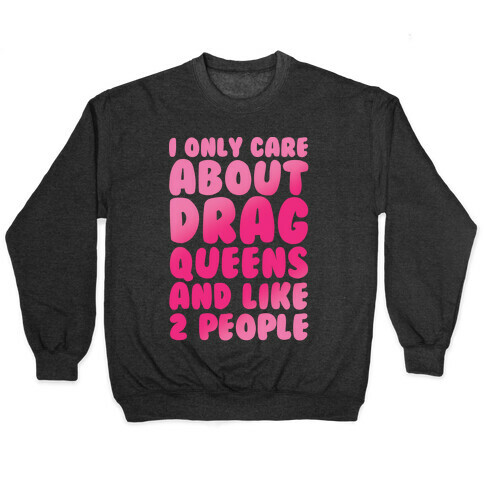 I Only Care About Drag Queens And Like 2 People White Print Pullover