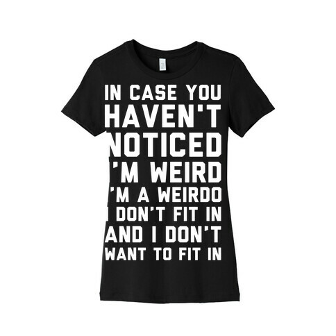 I'm Weird I'm a Weirdo Womens T-Shirt