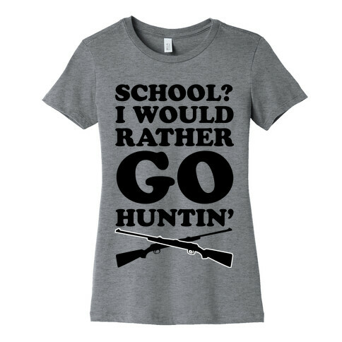 School I Would Rather Go Huntin' Womens T-Shirt