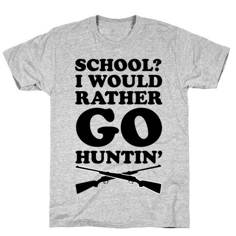 School I Would Rather Go Huntin' T-Shirt