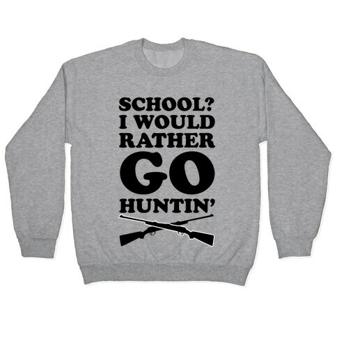 School I Would Rather Go Huntin' Pullover