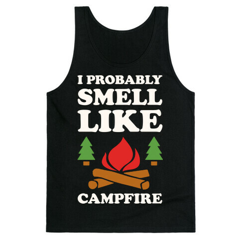 I Probably Smell Like A Campfire Tank Top