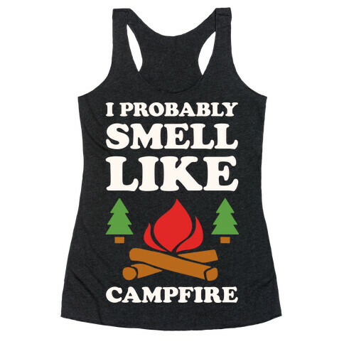 I Probably Smell Like A Campfire Racerback Tank Top