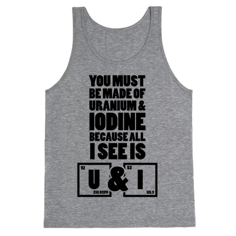 You Must be Made of Uranium and Iodine Tank Top