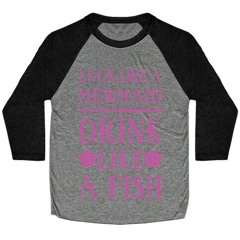 Look Like A Mermaid Drink Like A Fish Baseball Tee