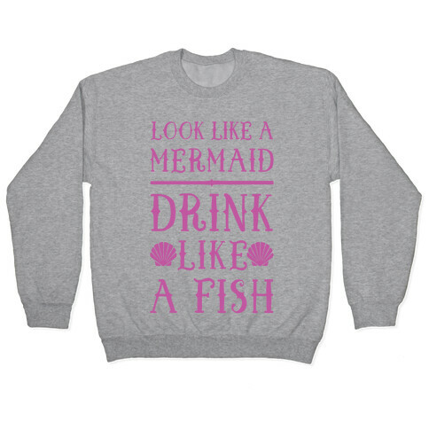 Look Like A Mermaid Drink Like A Fish Pullover