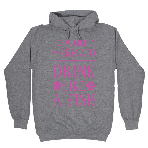 Look Like A Mermaid Drink Like A Fish Hooded Sweatshirt