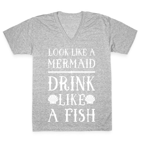 Look Like A Mermaid Drink Like A Fish V-Neck Tee Shirt