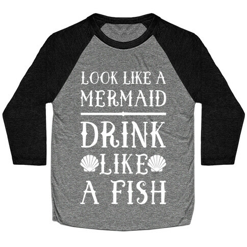 Look Like A Mermaid Drink Like A Fish Baseball Tee