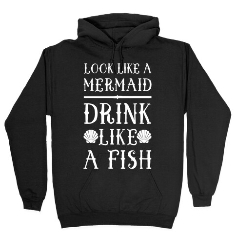 Look Like A Mermaid Drink Like A Fish Hooded Sweatshirt