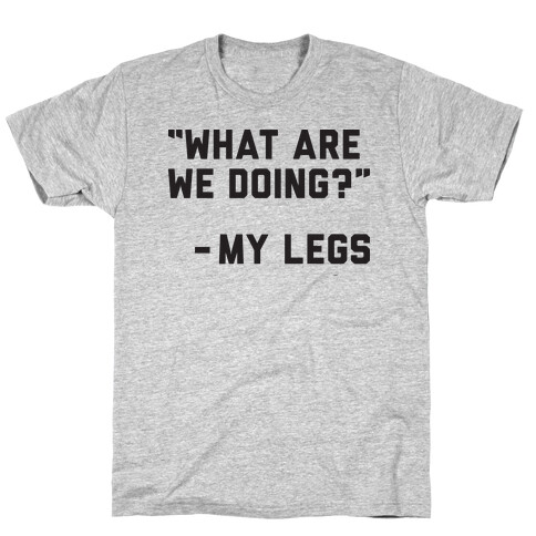 What Are We Doing? - My Legs T-Shirt