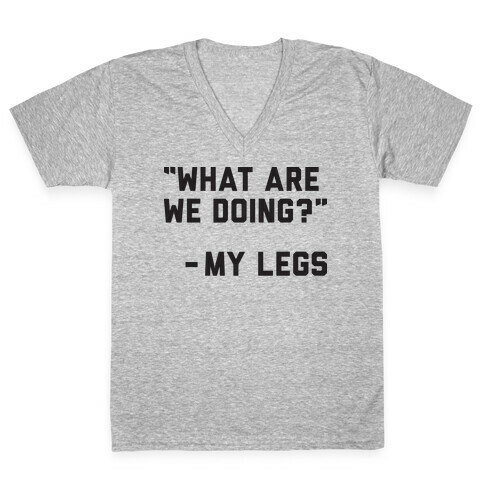 What Are We Doing? - My Legs V-Neck Tee Shirt
