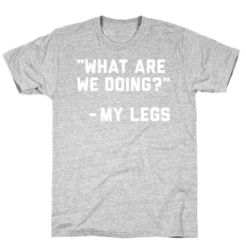 What Are We Doing? - My Legs T-Shirt