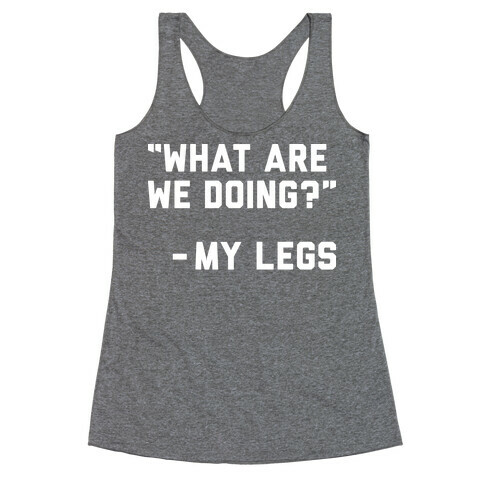 What Are We Doing? - My Legs Racerback Tank Top