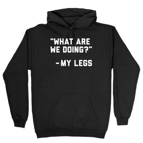 What Are We Doing? - My Legs Hooded Sweatshirt