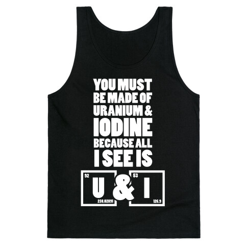 You Must be Made of Uranium and Iodine Tank Top