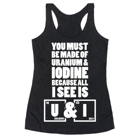 You Must be Made of Uranium and Iodine Racerback Tank Top