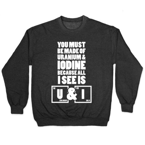 You Must be Made of Uranium and Iodine Pullover