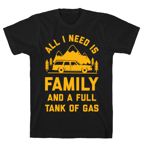 All I Need Is Family and a Full Tank of Gas T-Shirt