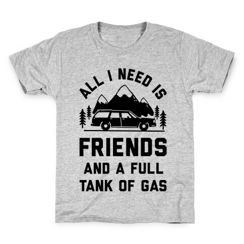 All I Need Is Friends and a Full Tank of Gas Kids T-Shirt