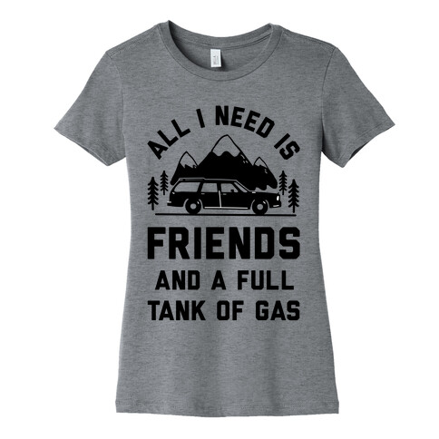 All I Need Is Friends and a Full Tank of Gas Womens T-Shirt