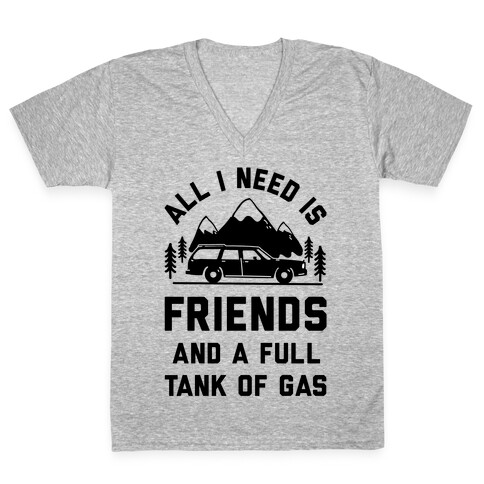 All I Need Is Friends and a Full Tank of Gas V-Neck Tee Shirt