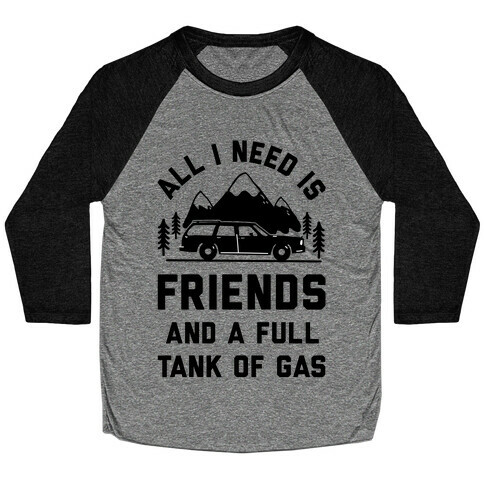 All I Need Is Friends and a Full Tank of Gas Baseball Tee
