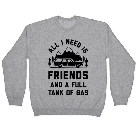 All I Need Is Friends and a Full Tank of Gas Pullover