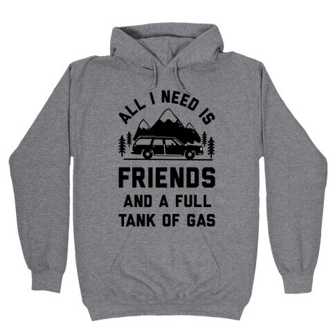 All I Need Is Friends and a Full Tank of Gas Hooded Sweatshirt