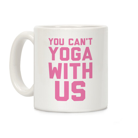 You Can't Yoga With Us Coffee Mug