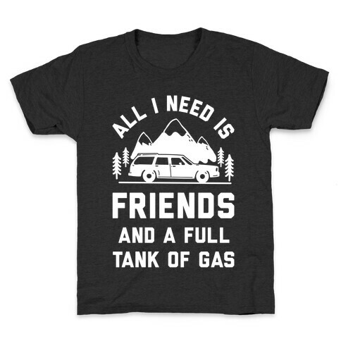 All I Need Is Friends and a Full Tank of Gas Kids T-Shirt