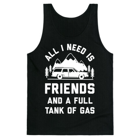 All I Need Is Friends and a Full Tank of Gas Tank Top