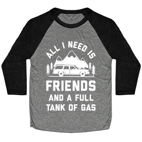 All I Need Is Friends and a Full Tank of Gas Baseball Tee