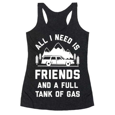 All I Need Is Friends and a Full Tank of Gas Racerback Tank Top