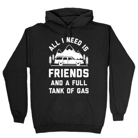 All I Need Is Friends and a Full Tank of Gas Hooded Sweatshirt