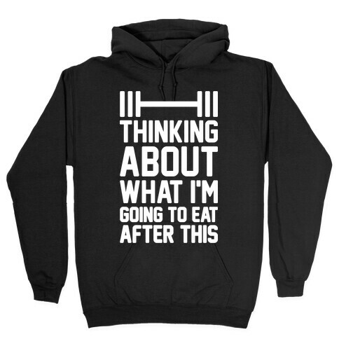 Thinking About What I'm Going To Eat After This Hooded Sweatshirt