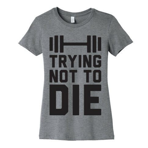Trying Not To Die Womens T-Shirt