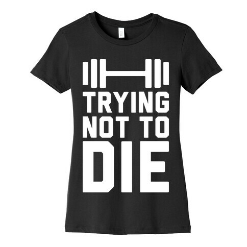 Trying Not To Die Womens T-Shirt