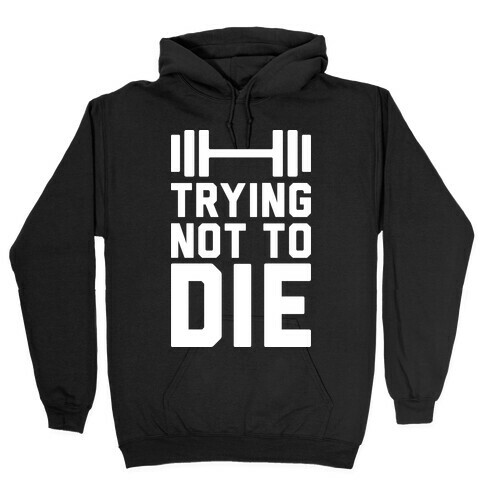 Trying Not To Die Hooded Sweatshirt