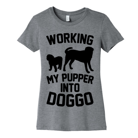 Working My Pupper Into Doggo  Womens T-Shirt