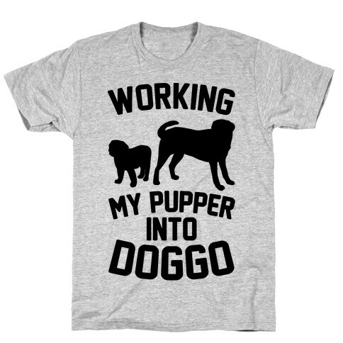 Working My Pupper Into Doggo  T-Shirt